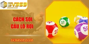 Cách Soi Cầu Lô Rơi SV368 – Bí Quyết Dự Đoán Chuẩn Xác
