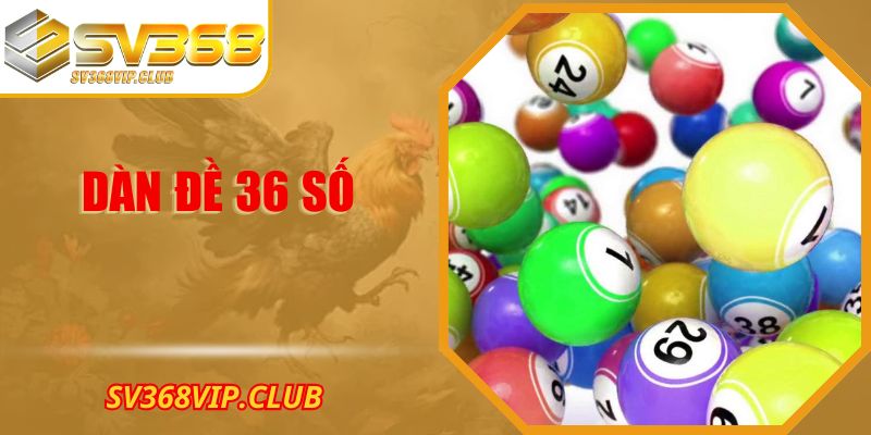 Dàn Đề 36 Số – Bí Quyết Tạo Dàn Đề Từ Cao Thủ SV368